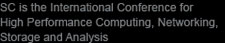 SC is the International Conference for
 High Performnance Computing, Networking, Storage and Analysis